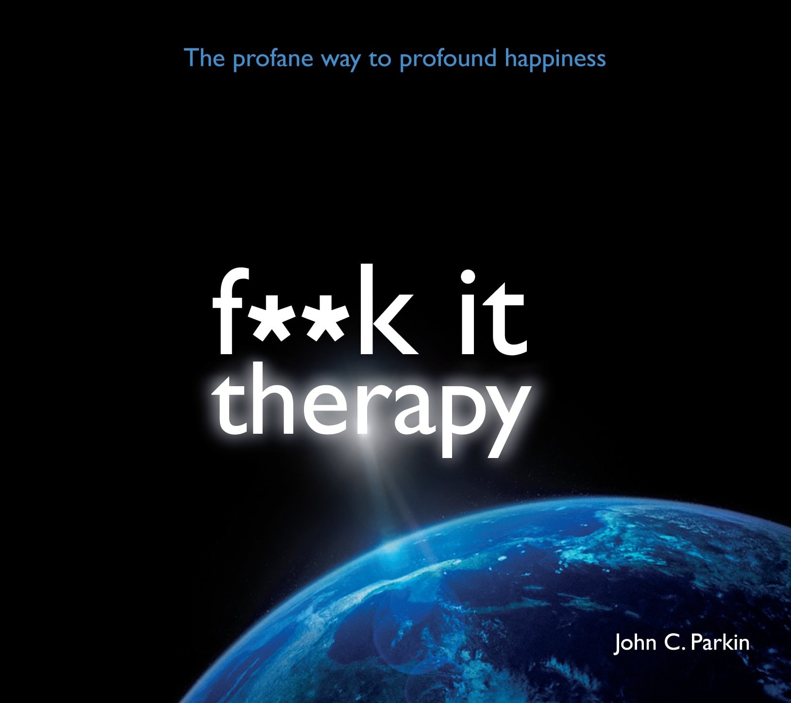 Fuck It Therapy: The Profane Way to Profound Happiness