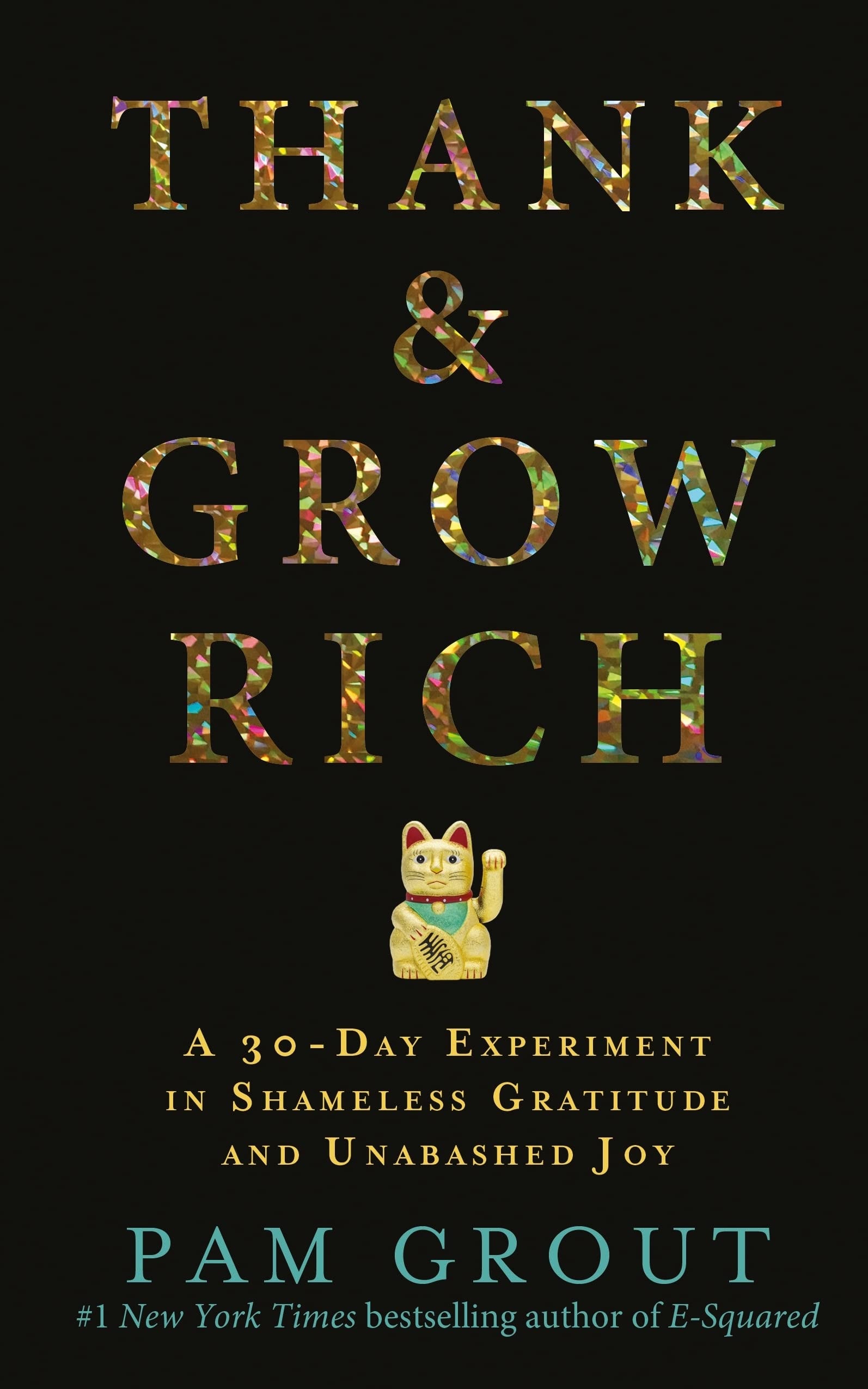 Thank and Grow Rich A 30-Day Experiment in Shameless Gratitude and Unabashed Joy