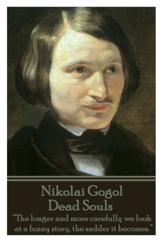 Nikolai Gogol - Dead Souls The Longer and More Carefully We Look at a Funny Story, the Sadder It Becomes