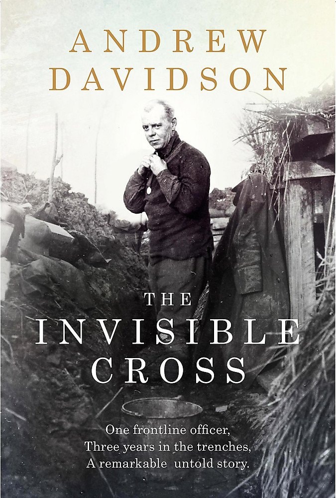 The Invisible Cross One Frontline Officer, Three Years in the Trenches, a Remarkable Untold Story