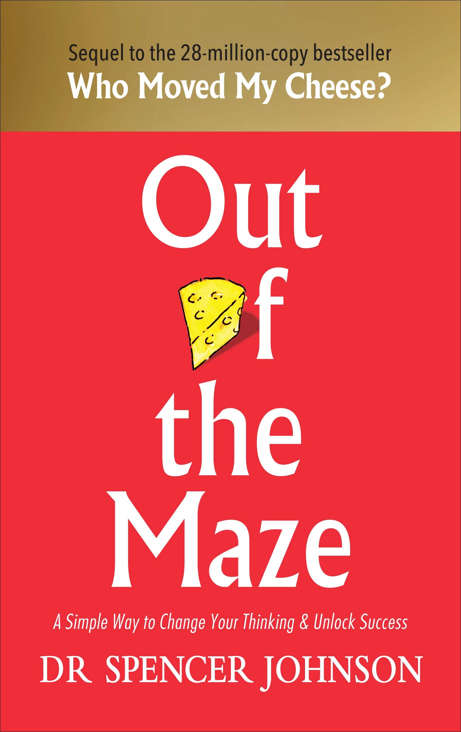 Out of the Maze A Simple Way to Change Your Thinking & Unlock Success