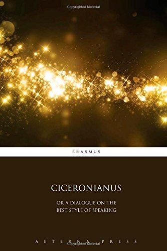 Ciceronianus: Or a Dialogue on the Best Style of Speaking