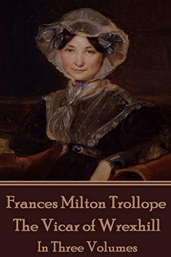 Frances Milton Trollope - The Vicar of Wrexhill In Three Volumes