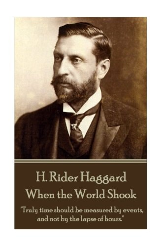 H. Rider Haggard - When the World Shook "Truly Time Should be Measured by Events, and Not by the Lapse of Hours."