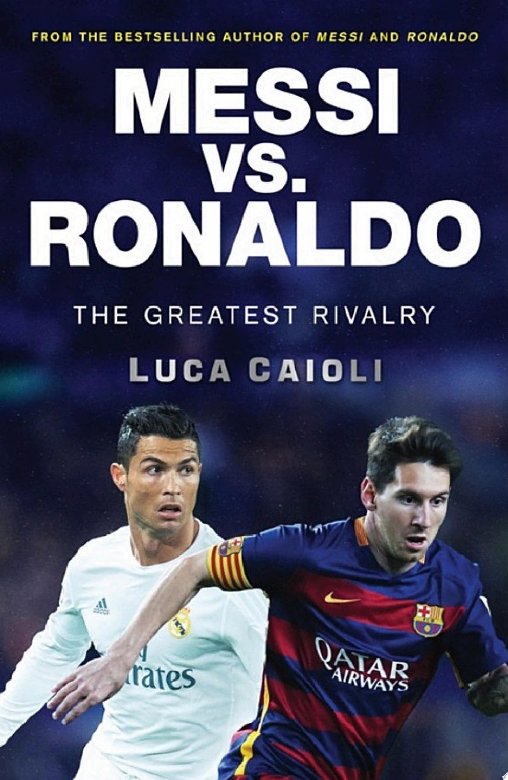 Messi vs. Ronaldo Messi vs. Ronaldo The Greatest Rivalry