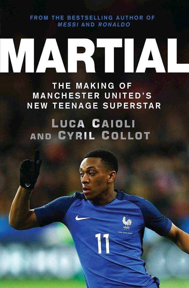 Martial The Making of Manchester United's New Teenage Superstar