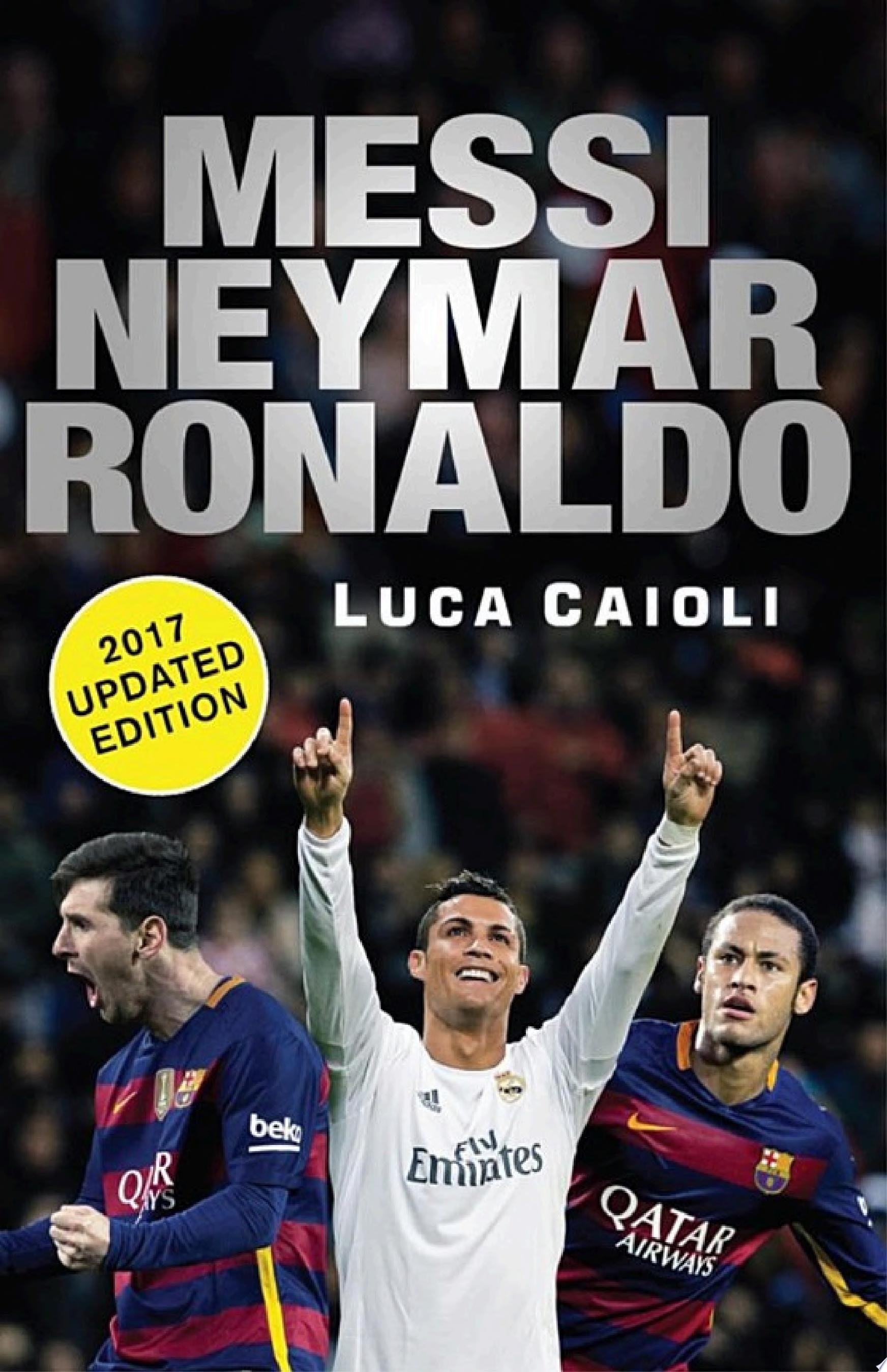 Messi, Neymar, Ronaldo - 2017 Updated Edition Head to Head with the World's Greatest Players