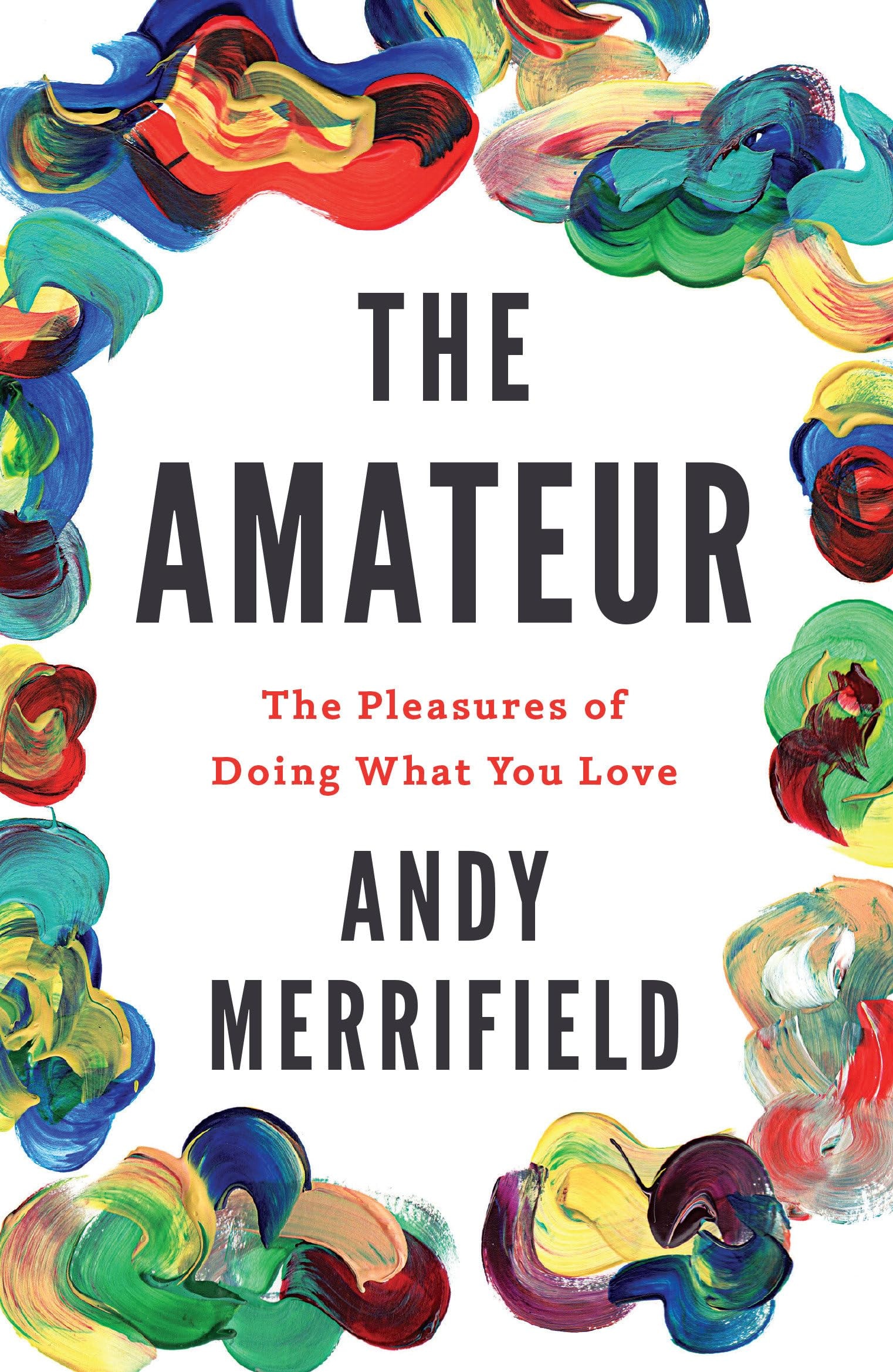 The Amateur The Pleasures of Doing what You Love