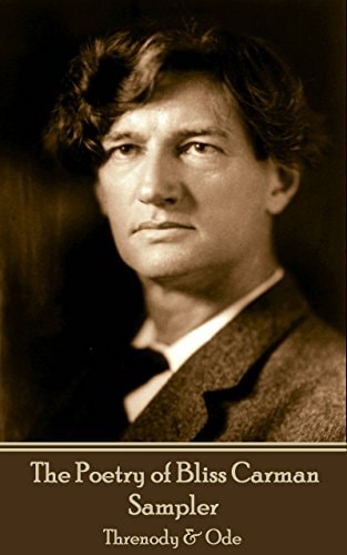 The Poetry of Bliss Carman - Sampler Threnody & Ode