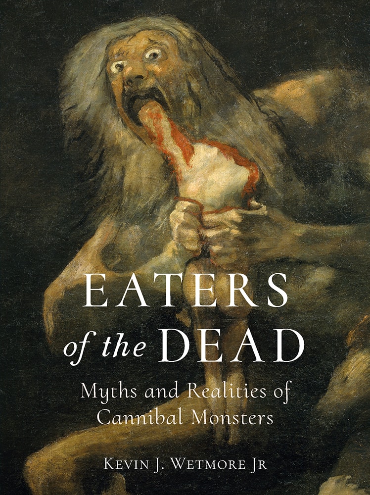 Eaters of the Dead Myths and Realities of Cannibal Monsters