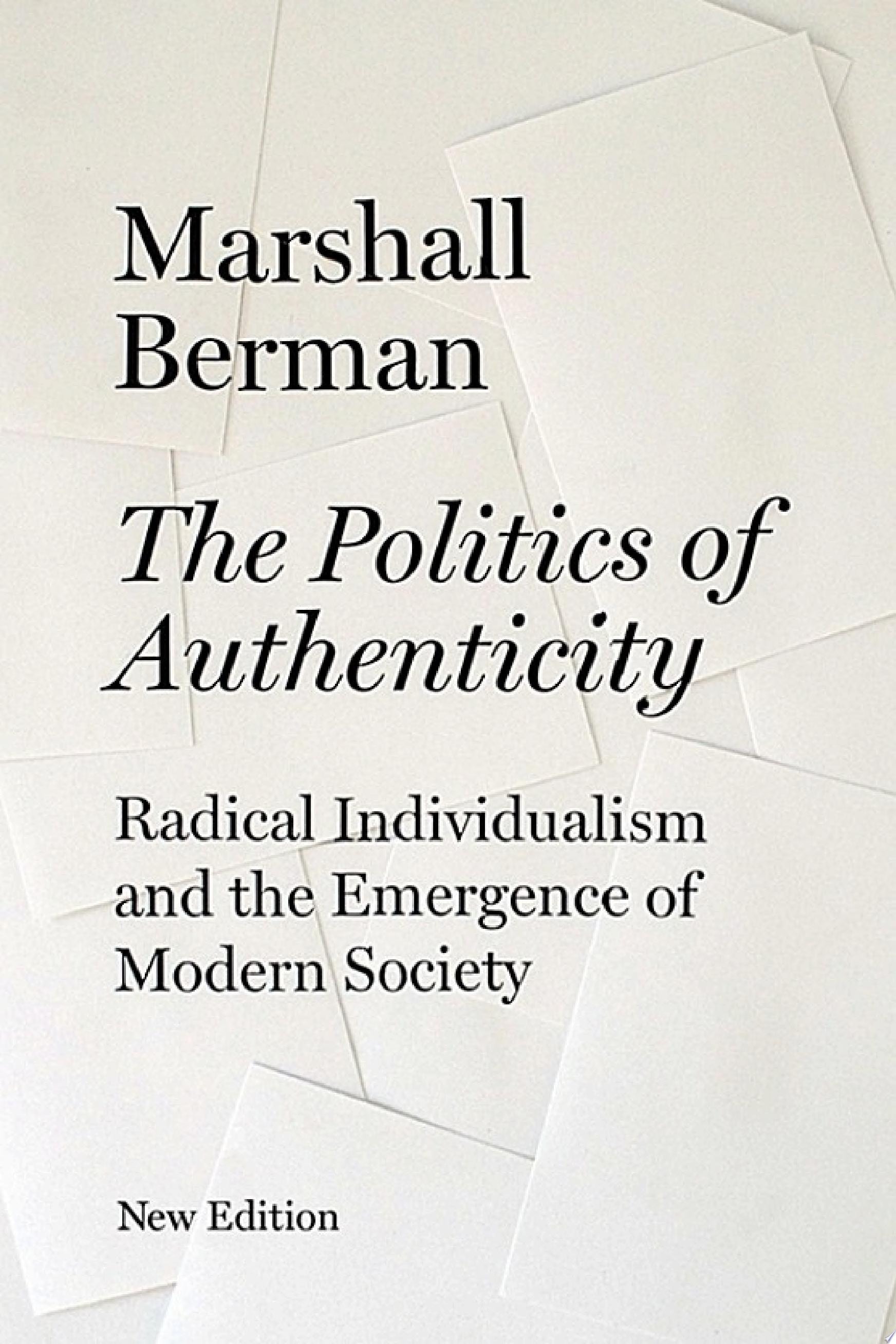 The Politics of Authenticity Radical Individualism and the Emergence of Modern Society