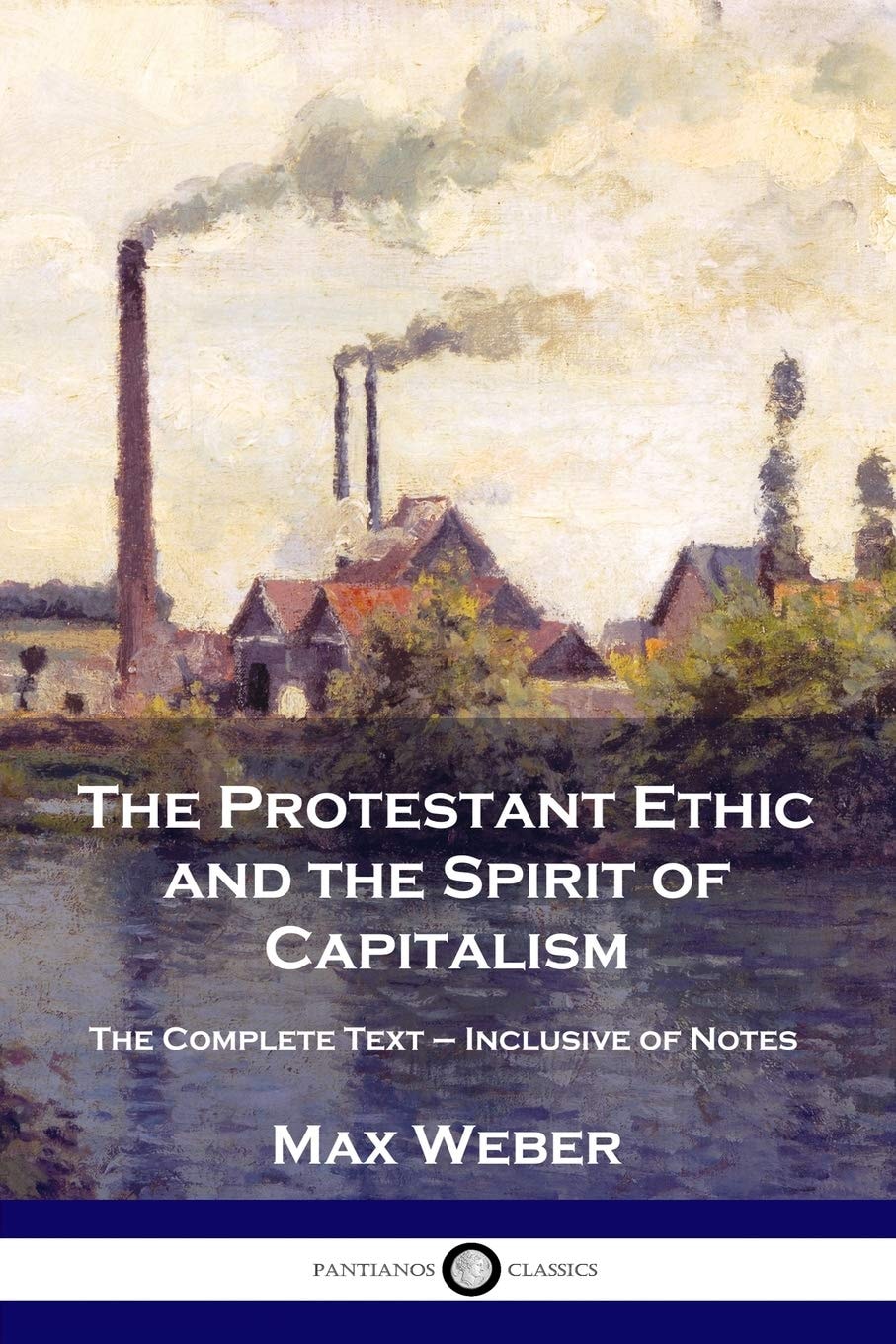 The Protestant Ethic and the Spirit of Capitalism The Complete Text - Inclusive of Notes