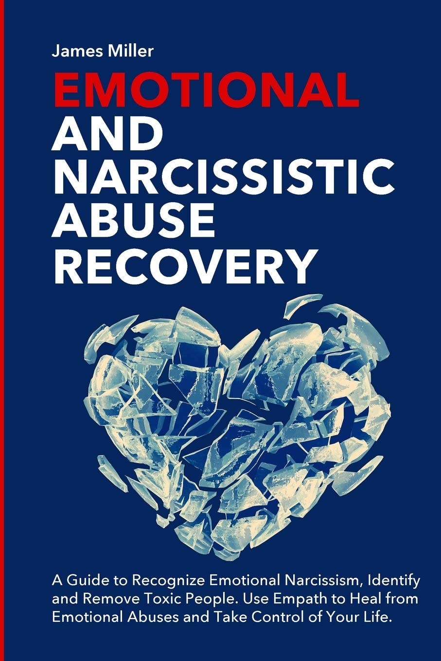 Emotional and Narcissistic Abuse Recovery A Guide to Recognize Emotional Narcissism, Identify and Remove Toxic People. Use Empath to Heal from Emotional Abuses and Take Control of Your Life