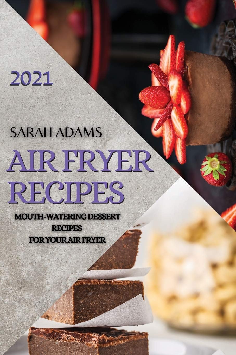 Air Fryer Recipes 2021 Mouth-Watering Dessert Recipes for Your Air Fryer