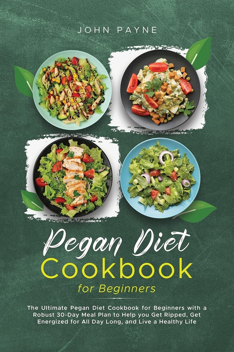 Pegan Diet Cookbook for Beginners The Ultimate Pegan Diet Cookbook for Beginners with a Robust 30-Day Meal Plan to Help You Get Ripped, Get Energized for All Day Long, and Live a Healthy Life
