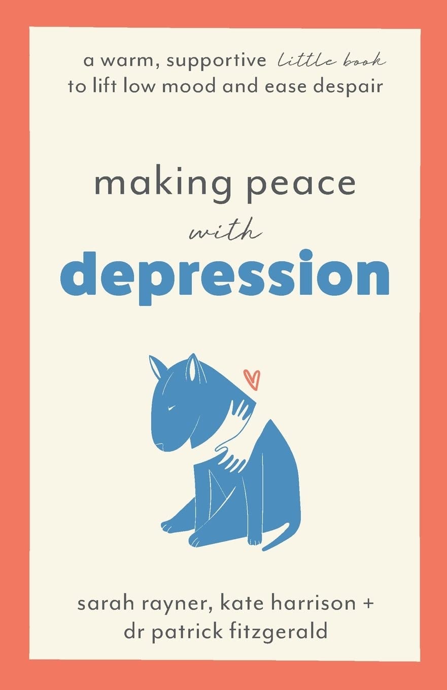 Making Peace with Depression A Warm, Supportive Little Book to Lift Low Mood and Ease Despair