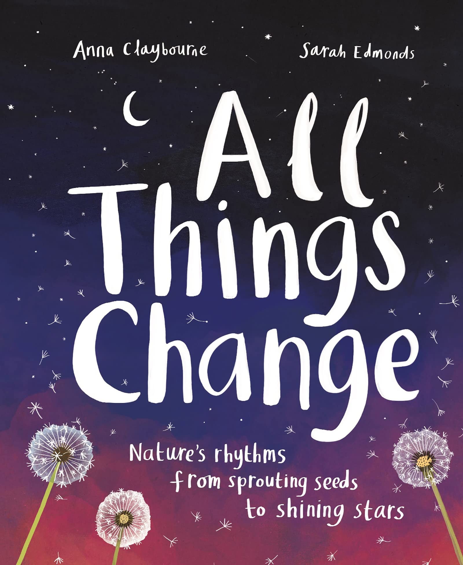 All Things Change Nature's rhythms, from sprouting seeds to shining stars