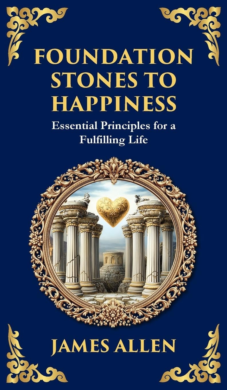 Foundation Stones to Happiness: Essential Principles for a Fulfilling Life (Deluxe Hardbound Edition) (Library of Alexandria)