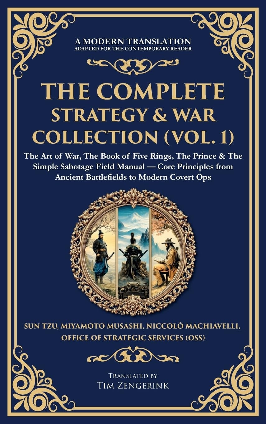The Complete Strategy & War Collection (Vol. 1) The Art of War, The Book of Five Rings, The Prince & The Simple Sabotage Field Manual - Core Principles from Ancient Battlefields to Modern Covert Ops (Deluxe Hardbound Edition)