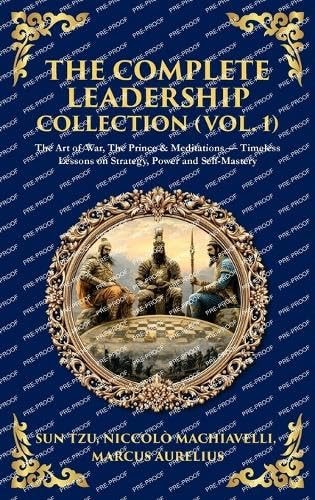 The Complete Leadership Collection (Vol. 1) The Art of War, The Prince & Meditations - Timeless Lessons on Strategy, Power and Self-Mastery (Deluxe Hardbound Edition)