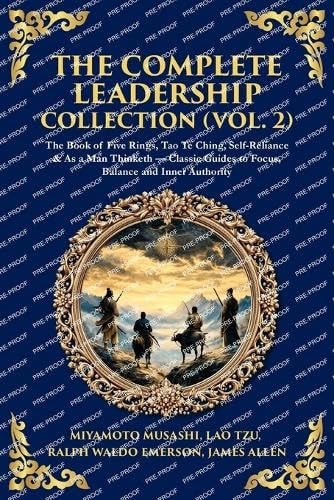 The Complete Leadership Collection (Vol. 2) - The Book of Five Rings, Tao Te Ching, Self-Reliance & As a Man Thinketh - Classic Guides to Focus, Balance and Inner Authority