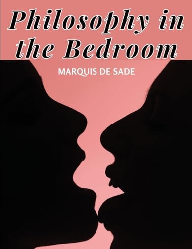 Philosophy in the Bedroom The Principles of The Most Outrageous Libertinism