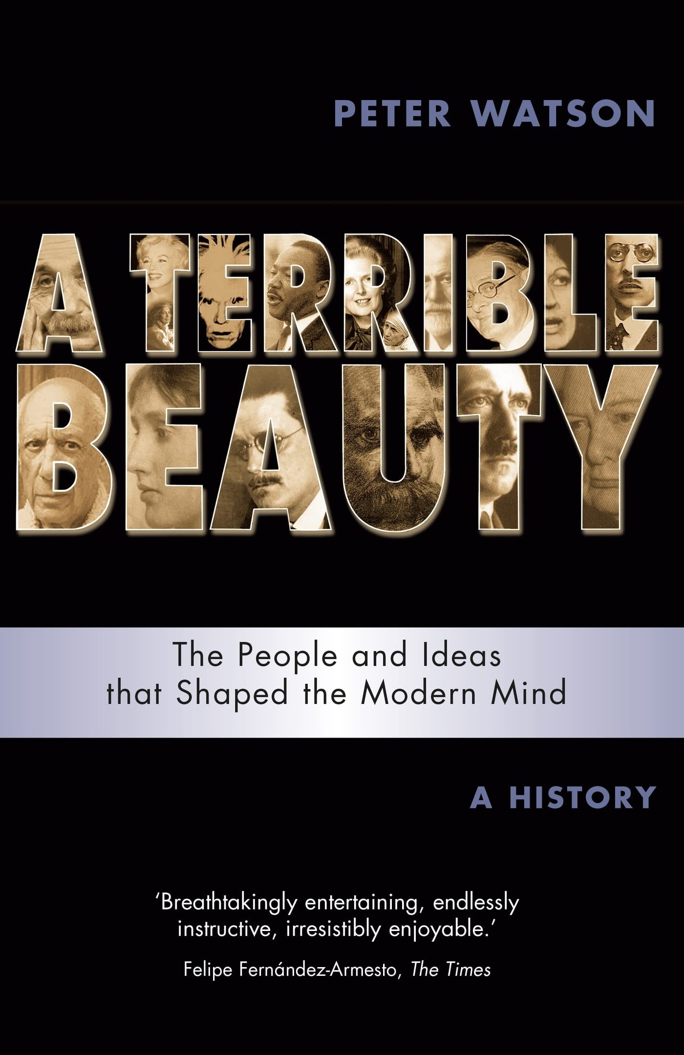 A Terrible Beauty The People and Ideas that Shaped the Modern Mind : a History