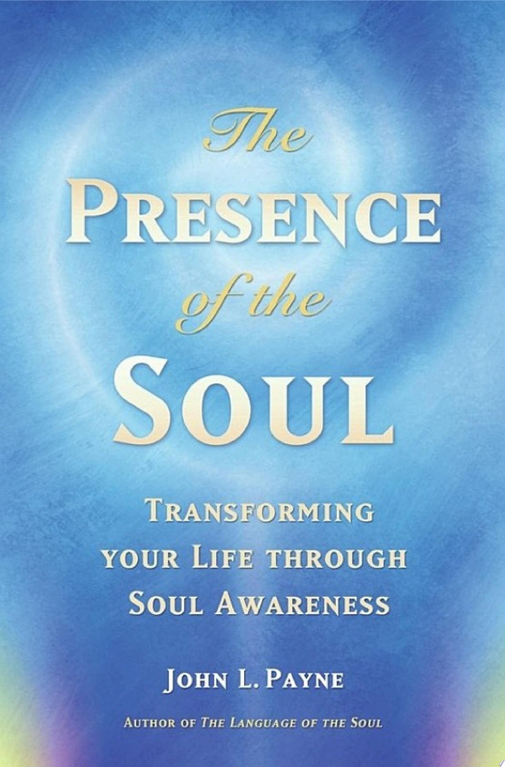 The Presence of the Soul Transforming Your Life Through Soul Awareness