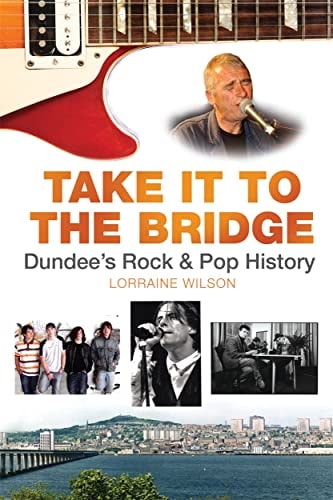 Take it to the Bridge Dundee's Rock & Pop History