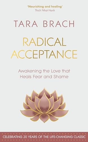 Radical Acceptance Awakening the Love that Heals Fear and Shame