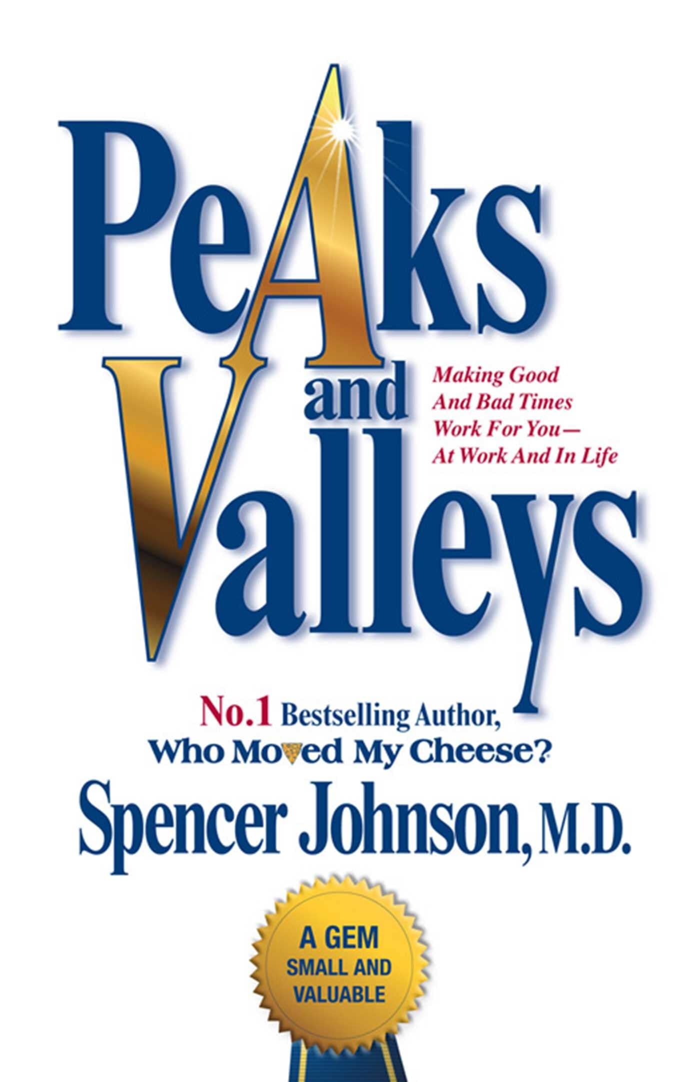 Peaks and Valleys Making Good and Bad Times Work for You - At Work and in Life. Spencer Johnson