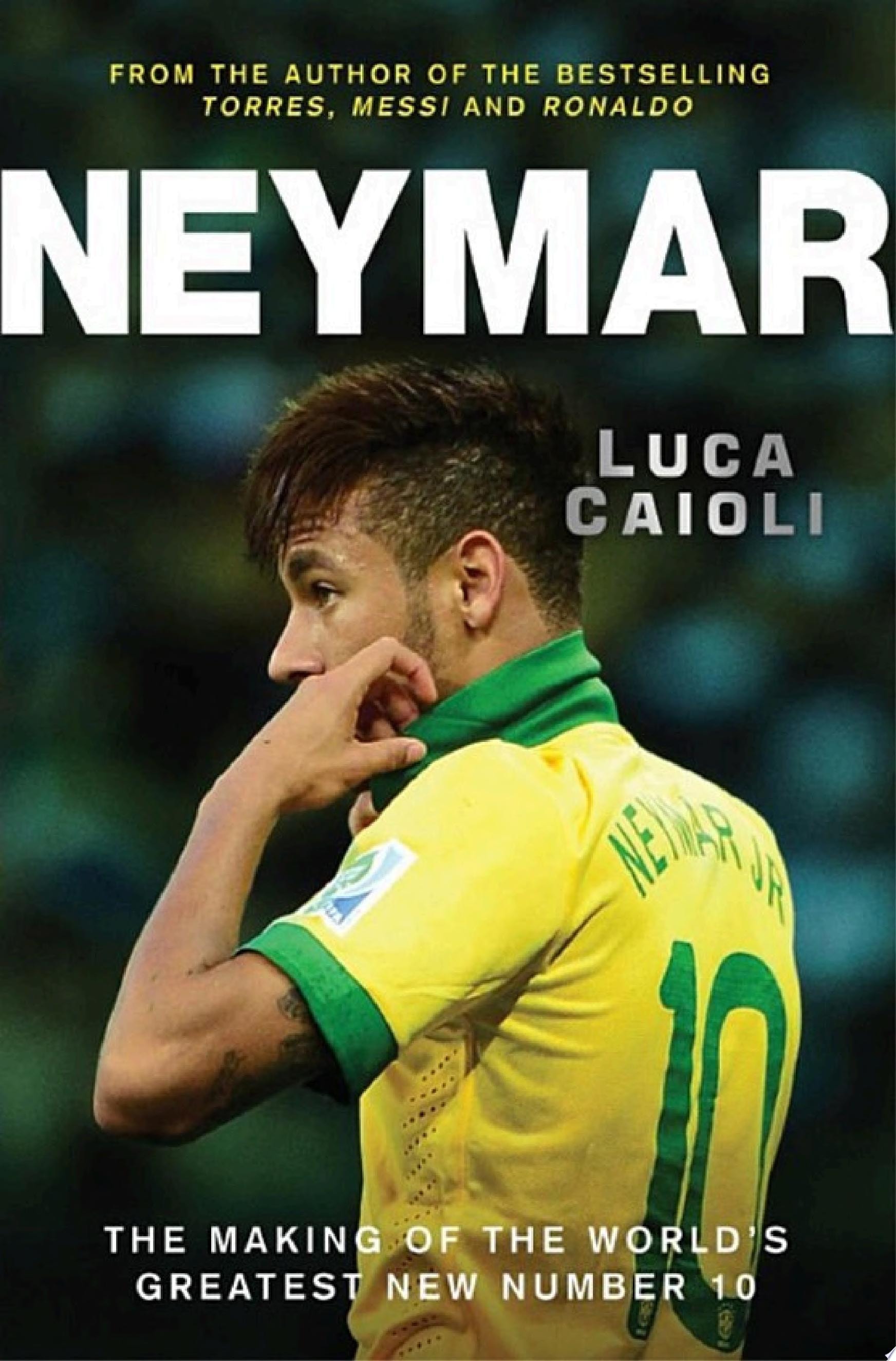 Neymar The Making of the World's Greatest New Number 10