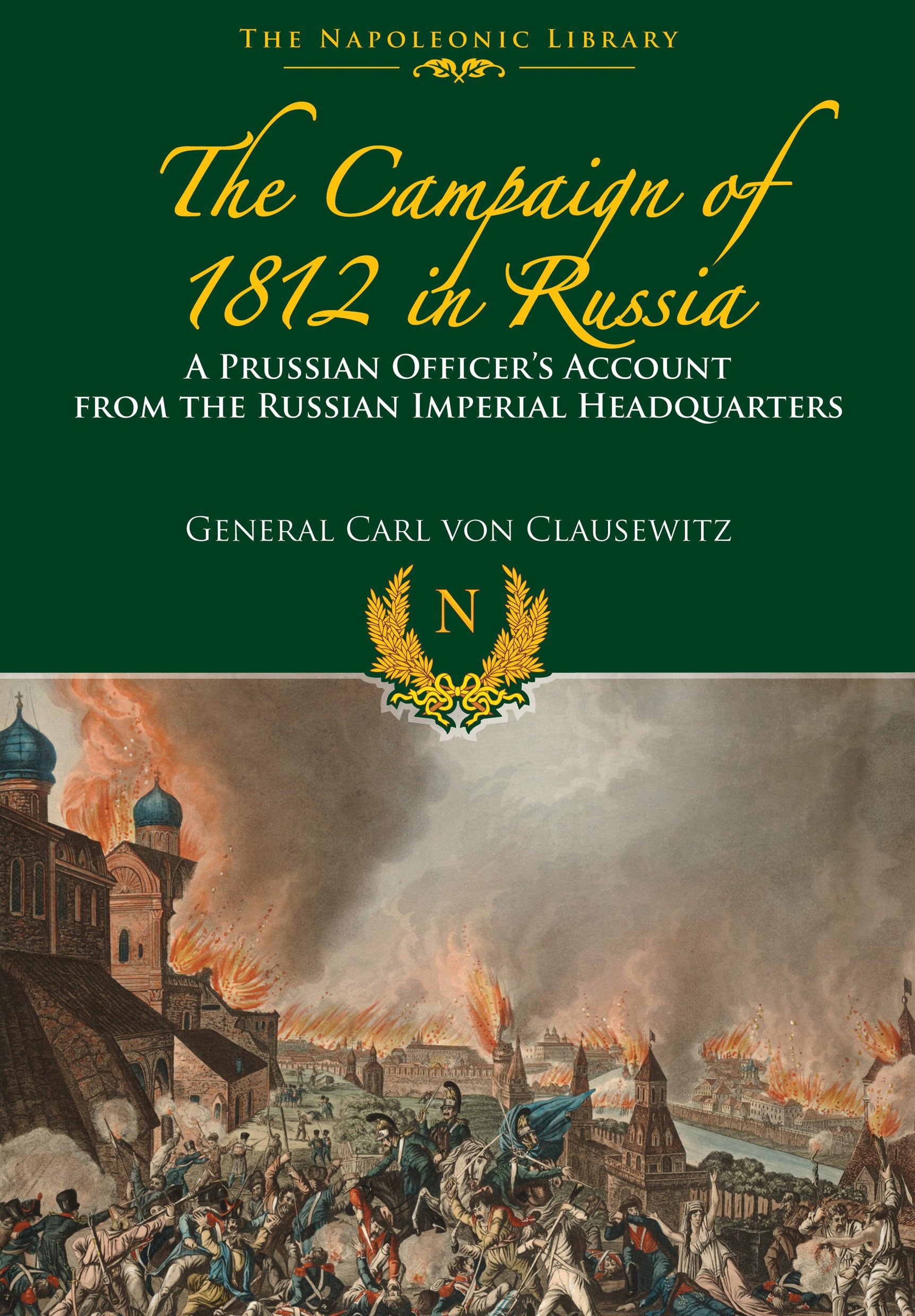 The Campaigns of 1812 in Russia A Prussian Officer's Account from the Russian Imperial Headquarters