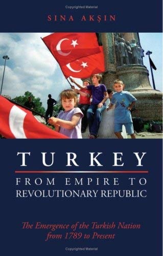 Turkey from Empire to Revolutionary Republic The Emergence of the Turkish Nation from 1789 to the Present