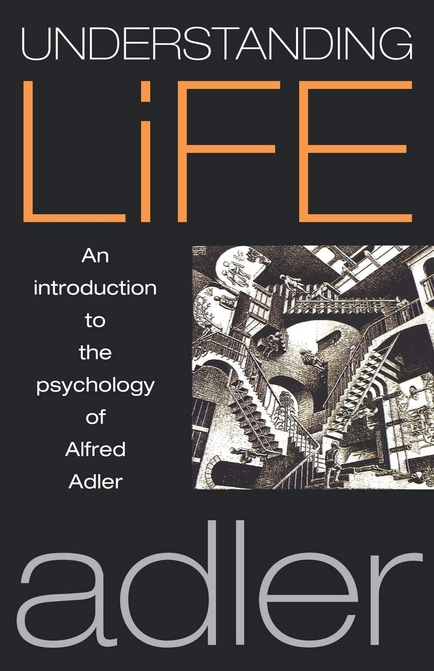 Understanding Life An Introduction to the Psychology of Alfred Adler