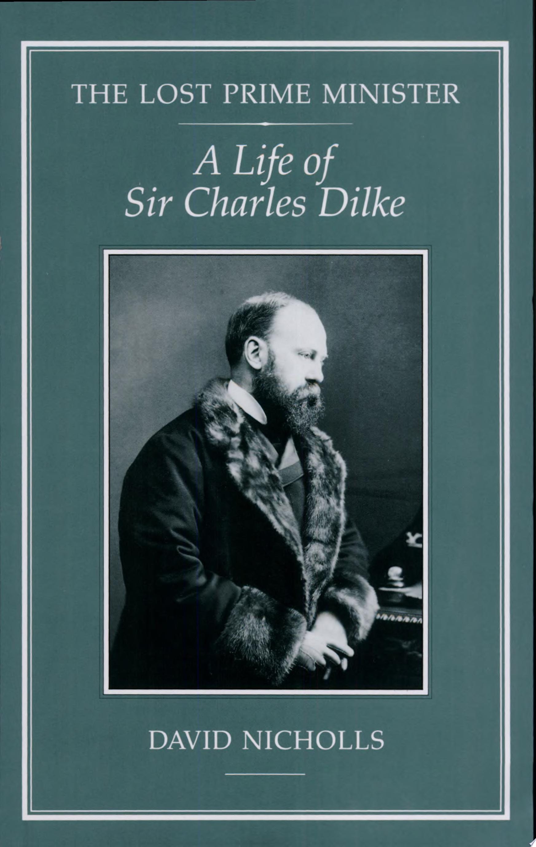 The Lost Prime Minister A Life of Sir Charles Dilke