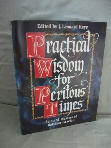 Practical Wisdom for Perilous Times Selected Maxims of Baltasar Graciʹan