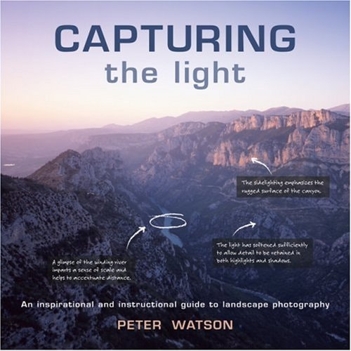 Capturing the Light An Inspirational and Instructional Guide to Landscape Photography