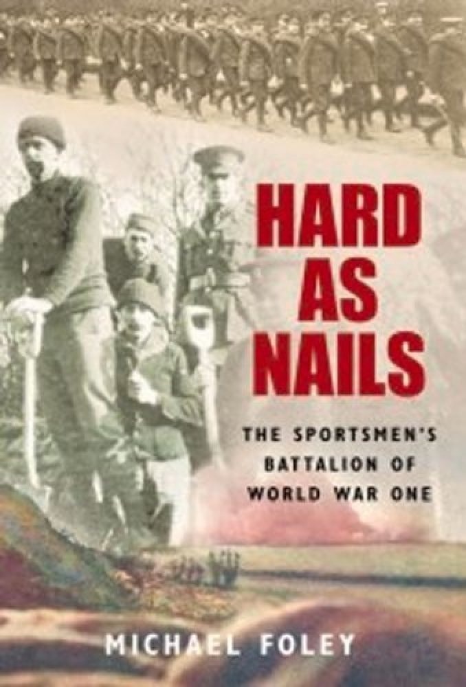 Hard As Nails The Sportsmen's Battalion of World War One