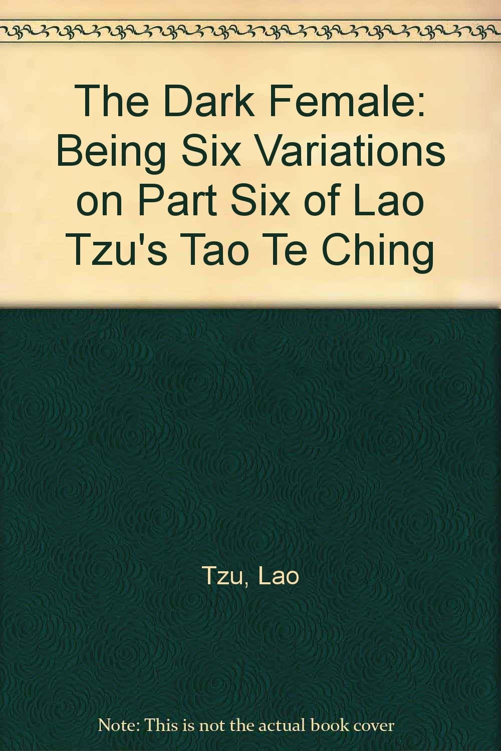 Dark Female - Being Six Variations on Part Six of Lao Tzu's Tao Te Ching