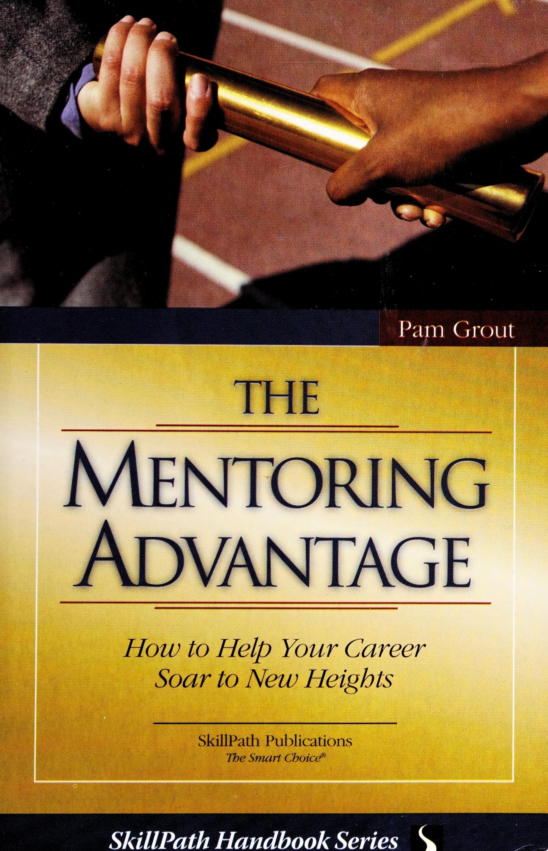 The Mentoring Advantage How to Help Your Career Soar to New Heights