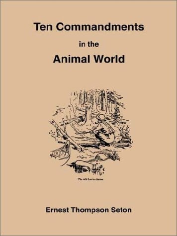 The Ten Commandments in the Animal World Some Startling Revelations of the Behavior of the Wild Animals, Direct from the Note-Book of a Famous Naturalist