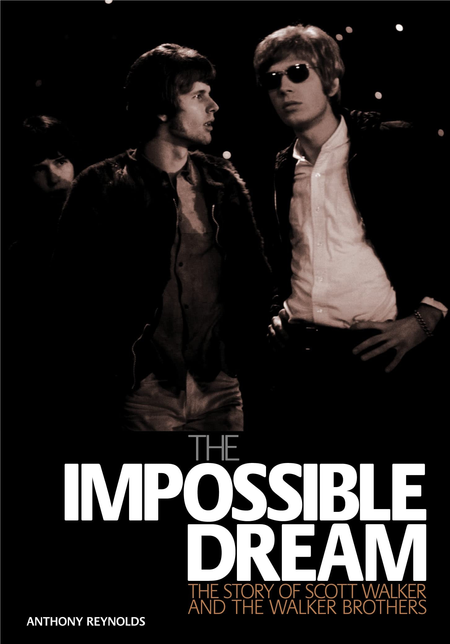 The Impossible Dream The Story of Scott Walker and the Walker Brothers