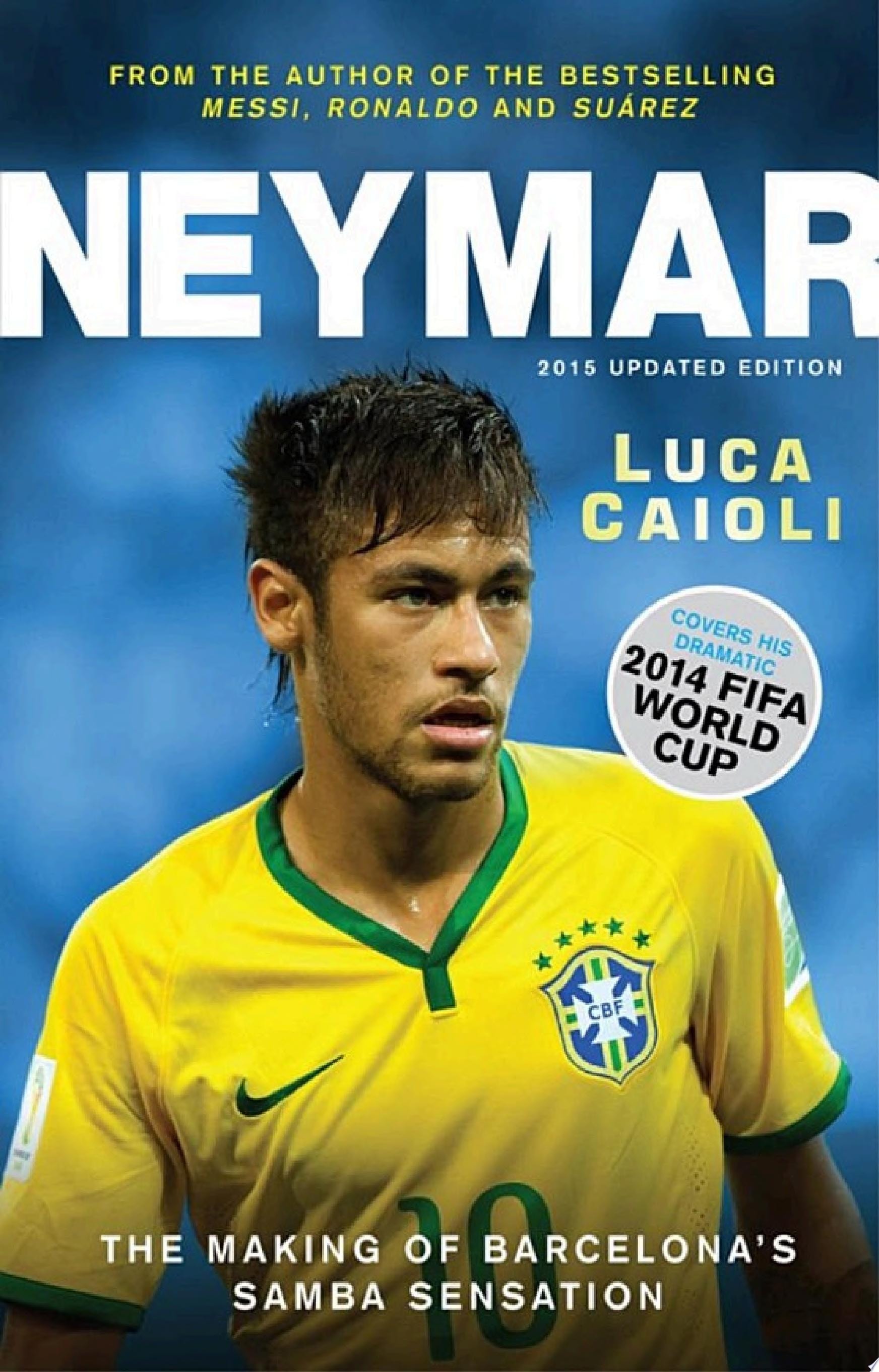 Neymar - 2015 Updated Edition The Making of the World's Greatest New Number 10