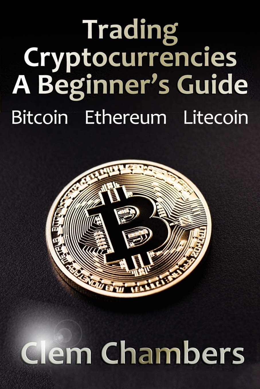 Trading Cryptocurrencies A Beginner's Guide: Bitcoin, Ethereum, Litecoin