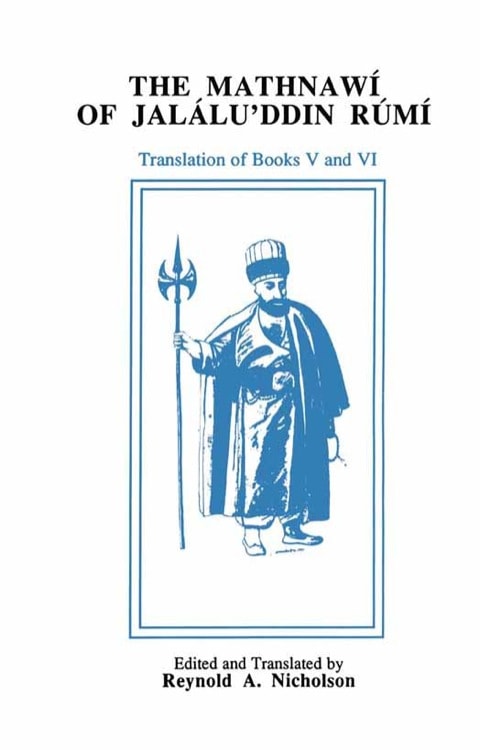 The Mathnawi of Jalalu'ddin Rumi, Edited from the Oldest Manuscripts Available, with Critical Notes, Translation, & Commentary Containing the translation of the fifth & sixth books