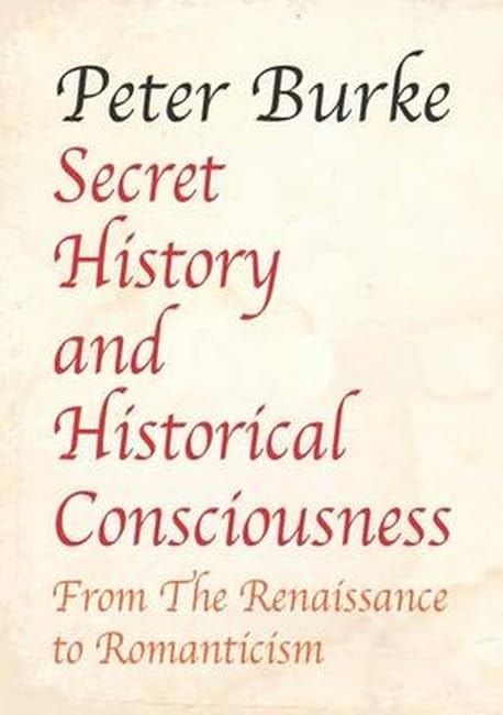 Secret History and Historical Consciousness From the Renaissance to Romanticism