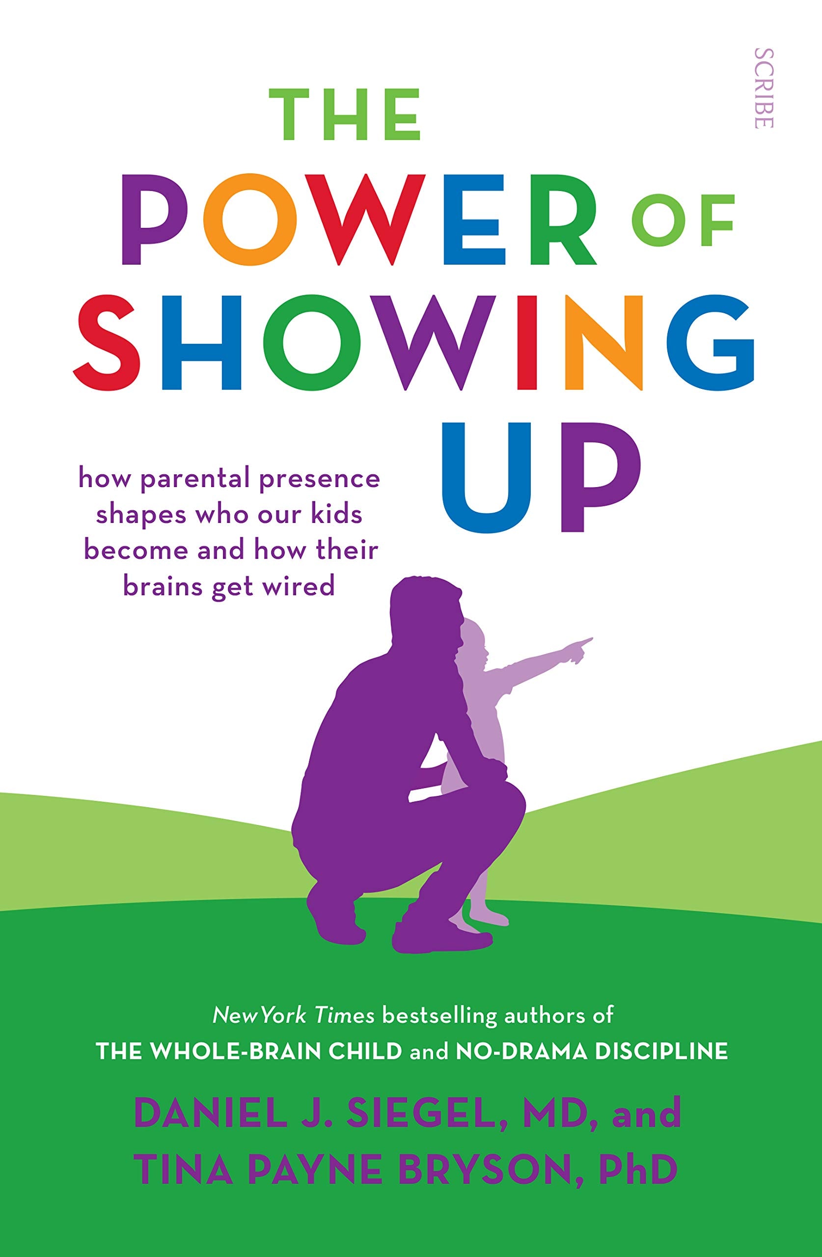 The Power of Showing Up How Parental Presence Shapes who Our Kids Become and how Their Brains Get Wired