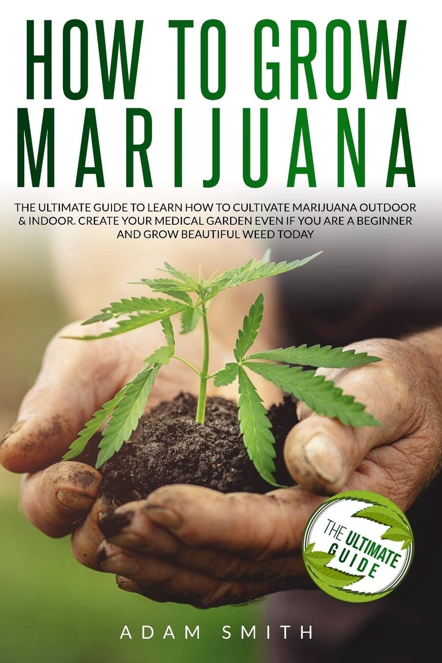 How to Grow Marijuana 2 BOOKS IN 1: The Ultimate Guide to Learn How to Cultivate Marijuana Outdoor & Indoor. Create Your Medical Garden Even If You Are a Beginner and Grow Beautiful Weed Today