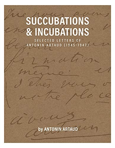 Succubations and Incubations Selected Letters of Antonin Artaud, 1945-1947